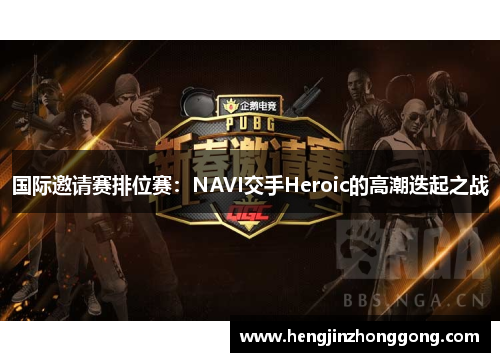 国际邀请赛排位赛：NAVI交手Heroic的高潮迭起之战