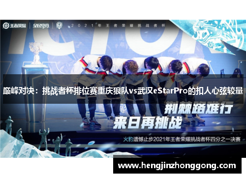 巅峰对决：挑战者杯排位赛重庆狼队vs武汉eStarPro的扣人心弦较量